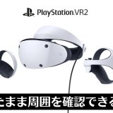 「PS VR2」は装着したまま周囲を確認できる！新機能をPS.blogが公開！「Meta Quest 2」は価格の改定を発表